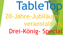 TableTop - "3-König-Special" - !20-Jahre-TableTop-Veranstaltung!